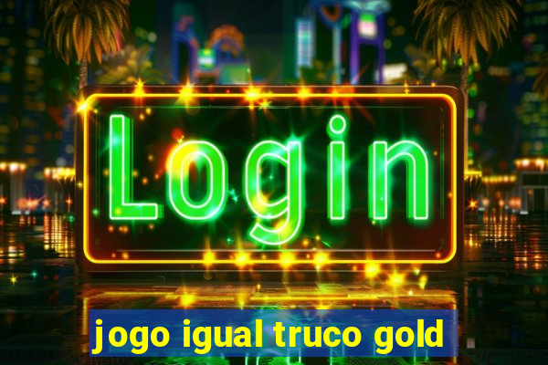 jogo igual truco gold